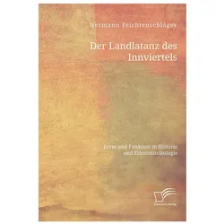 Der Landlatanz des Innviertels. Form und Funktion in Historie und Ethnomusikologie, Fachbücher von Hermann Feichtenschlager