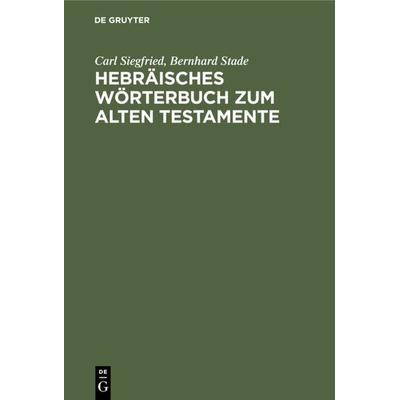 Hebräisches Wörterbuch zum Alten Testamente, Gebundene Ausgabe von Carl Siegfried,Bernhard Stade, De Gruyter, 978-3-11-233845-2