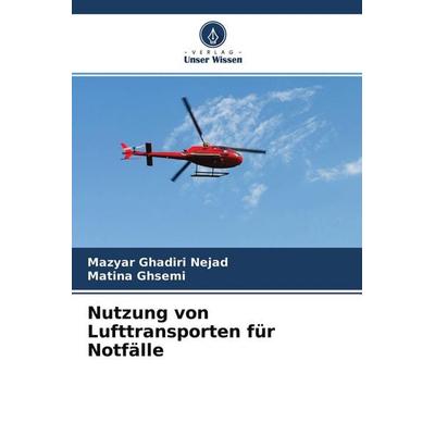 Nutzung von Lufttransporten für Notfälle, Taschenbuch von Mazyar Ghadiri Nejad,Matina Ghsemi, Verlag Unser Wissen, 978-620-4-39650-7