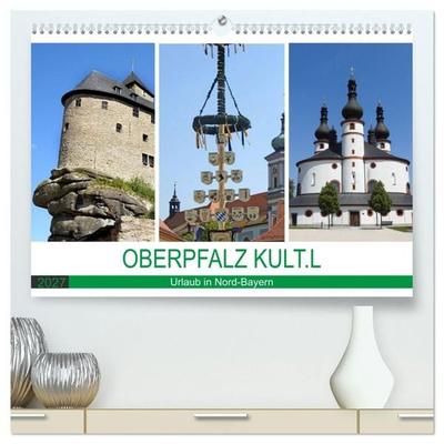 OBERPFALZ KULT.L - Urlaub in Nord-Bayern (hochwertiger Premium Wandkalender 2027 DIN A2 quer), Kunstdruck in Hochglanz