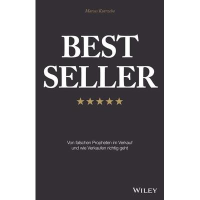 Best Seller: Von falschen Propheten im Verkauf und wie Verkaufen richtig geht, Gebundene Ausgabe von Marcus Kutrzeba, Wiley-VCH, 978-3-527-50959-1