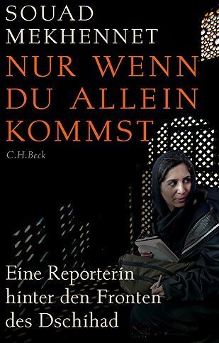 Souad Mekhennet - Nur wenn du allein kommst: Eine Reporterin hinter den Fronten des Jihad - Preis vom 11.10.2026 03:10:56 h