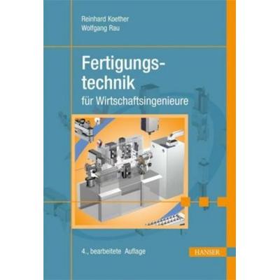 Fertigungstechnik für Wirtschaftsingenieure, Taschenbuch von Wolfgang Rau,Reinhard Koether, Hanser Fachbuch, 978-3-446-41274-3