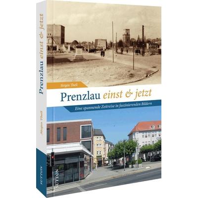 Prenzlau einst und jetzt, Gebundene Ausgabe von Jürgen Theil, Sutton, 978-3-96303-375-9
