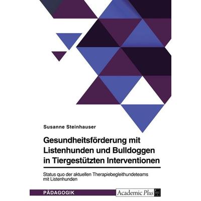 Gesundheitsförderung mit Listenhunden und Bulldoggen in Tiergestützten Interventionen, Taschenbuch von Susanne Steinhauser, GRIN, 978-3-346-57379-7