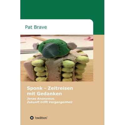 Sponk - Zeitreisen mit Gedanken, Gebundene Ausgabe von Pat Brave, Tredition, 978-3-7323-7780-0