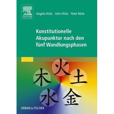 Konstitutionelle Akupunktur nach den fünf Wandlungsphasen, Taschenbuch von Angela Hicks,John Hicks,Peter Mole, Urban & Fischer in Elsevier,
