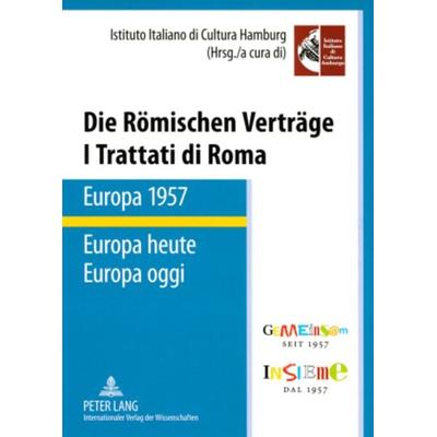 Die Roemischen Vertraege. Europa 1957 – Europa heute- I Trattati di Roma. Europa 1957 – Europa oggi, Taschenbuch von , Peter Lang GmbH,