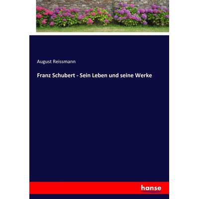 Franz Schubert - Sein Leben und seine Werke, Taschenbuch von August Reissmann, Hansebooks, 978-3-7434-0418-2