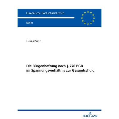 Die Bürgenhaftung nach § 776 BGB im Spannungsverhältnis zur Gesamtschuld, Taschenbuch von Lukas Prinz, Peter Lang GmbH, Internationaler Verlag der
