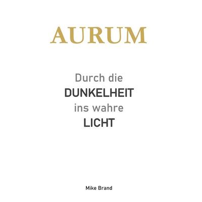 AURUM - Durch die Dunkelheit ins wahre Licht, Taschenbuch von Mike Brand, BoD – Books on Demand, 978-3-695-74701-6
