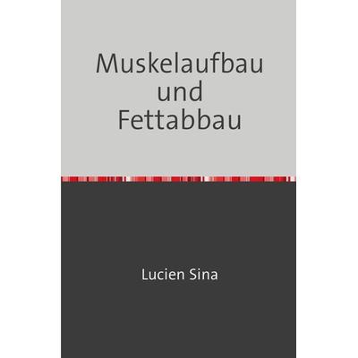 Muskelaufbau und Fettabbau, Taschenbuch von Lucien Sina, Epubli, 978-3-7584-7068-4