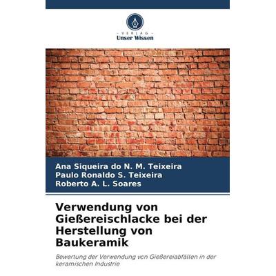 Verwendung von Gießereischlacke bei der Herstellung von Baukeramik, Taschenbuch von Ana Siqueira do N. M. Teixeira,Paulo Ronaldo S. Teixeira,Roberto