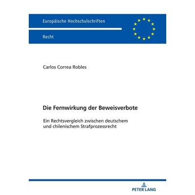 Die Fernwirkung der Beweisverbote, Taschenbuch von Carlos Correa Robles, Peter Lang GmbH, Internationaler Verlag der Wissenschaften, 978-3-631-77996-5