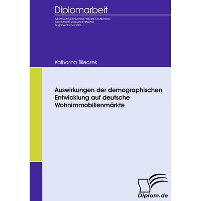 Auswirkungen der demographischen Entwicklung auf deutsche Wohnimmobilienmärkte, Taschenbuch von Katharina Tilleczek, Diplomica Verlag GmbH,