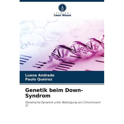 Genetik beim Down-Syndrom, Taschenbuch von Luana Andrade,Paulo Queiroz, Verlag Unser Wissen, 978-620-3-19202-5