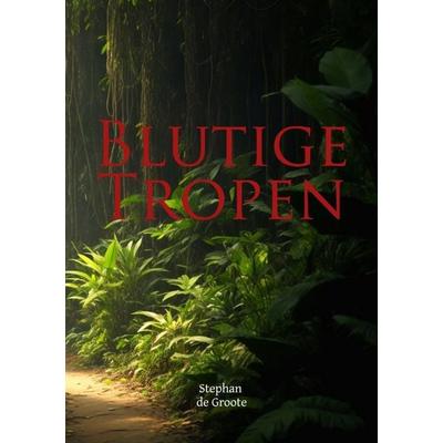 Blutige Tropen, Taschenbuch von Stephan de Groote, Epubli, 978-3-565-18968-7