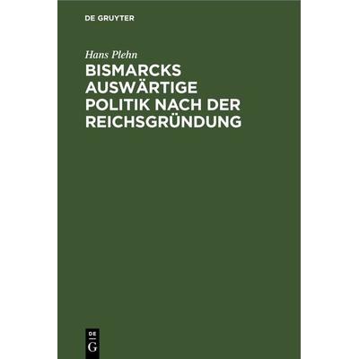 Bismarcks auswärtige Politik nach der Reichsgründung, Gebundene Ausgabe von Hans Plehn, De Gruyter Oldenbourg, 978-3-486-74557-3