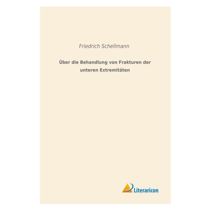 Literaricon Über die Behandlung von Frakturen der unteren Extremitäten (Deutsch, Softcover, Friedrich Schellmann) (55596428)