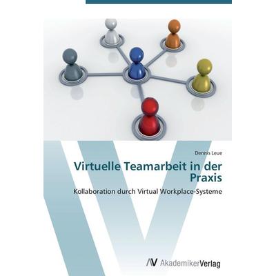 Virtuelle Teamarbeit in der Praxis, Taschenbuch von Dennis Leue, AV Akademikerverlag, 978-3-639-44214-4