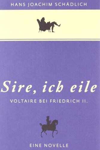 Schädlich, Hans Joachim - «Sire, ich eile ...»: Voltaire bei Friedrich II. Eine Novelle - Preis vom 01.10.2026 17:08:56 h