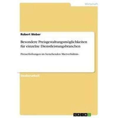 Besondere Preisgestaltungsmöglichkeiten für einzelne Dienstleistungsbranchen, Taschenbuch von Robert Weber, GRIN, 978-3-668-08885-6
