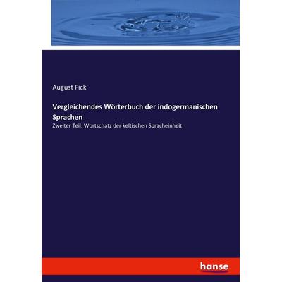 Vergleichendes Wörterbuch der indogermanischen Sprachen, Taschenbuch von August Fick, Hansebooks, 978-3-7436-4975-0