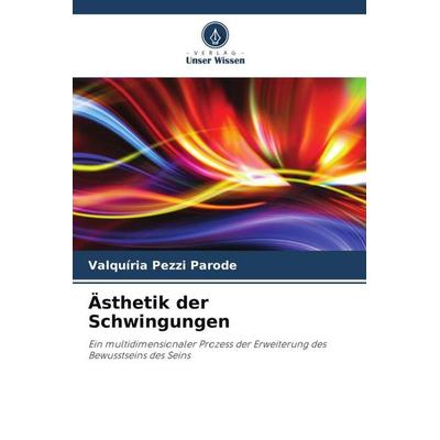 Ästhetik der Schwingungen, Taschenbuch von Valquíria Pezzi Parode, Verlag Unser Wissen, 978-620-6-07607-0