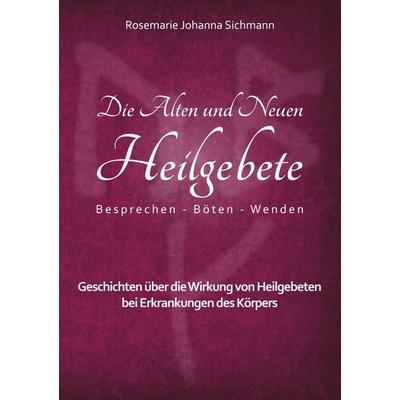 Die Alten und Neuen Heilgebete, Taschenbuch von Rosemarie Johanna Sichmann, BoD – Books on Demand, 978-3-7528-7002-2