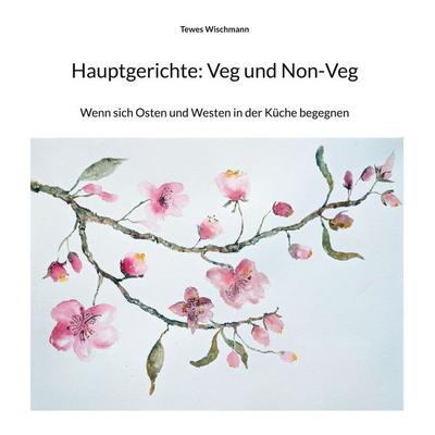 Hauptgerichte: Veg und Non-Veg, Gebundene Ausgabe von Tewes Wischmann, BoD – Books on Demand, 978-3-695-70611-2