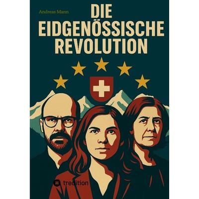 Die Eidgenössische Revolution, Taschenbuch von Andreas Ch. Mann, Tredition, 978-3-384-68025-9