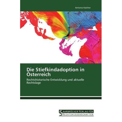 Die Stiefkindadoption in Österreich, Taschenbuch von Antonia Kalcher, Saarbrücker Verlag für Rechtswissenschaften, 978-3-86194-148-4