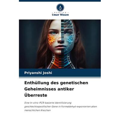 Enthüllung des genetischen Geheimnisses antiker Überreste, Taschenbuch von Priyanshi Joshi, Verlag Unser Wissen, 978-620-6-91349-8