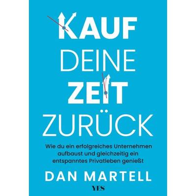Kauf deine Zeit zurück, Gebundene Ausgabe von Dan Martell, Yes Publishing, 978-3-96905-376-8