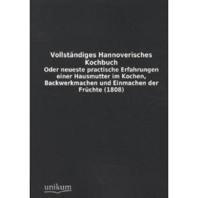 Vollständiges Hannoverisches Kochbuch, Taschenbuch von , Unikum, 978-3-8457-1267-3