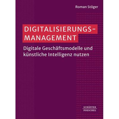 Digitalisierungsmanagement, Taschenbuch von Roman Stöger, Schäffer-Poeschel, 978-3-7910-6299-0