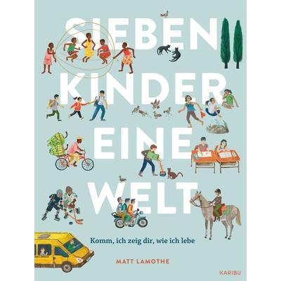 Sieben Kinder – eine Welt: Komm, ich zeige dir, wie ich lebe, Gebundene Ausgabe von Matt Lamothe, Karibu – ein Verlag der Edel Verlagsgruppe,
