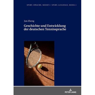 Geschichte und Entwicklung der deutschen Tennissprache, Gebundene Ausgabe von Jun Zheng, Peter Lang GmbH, Internationaler Verlag der Wissenschaften,