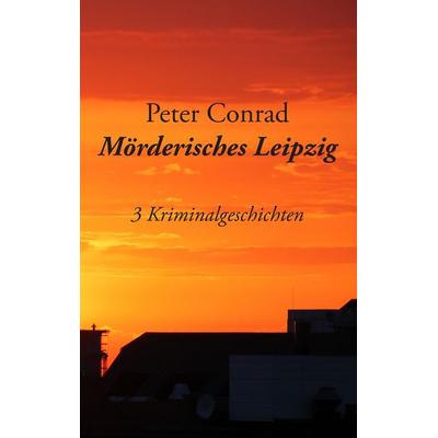 Mörderisches Leipzig, Taschenbuch von Peter Conrad, BoD – Books on Demand, 978-3-7357-9277-8