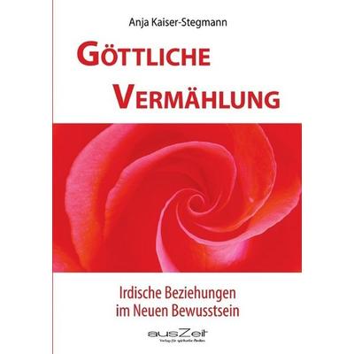 Göttliche Vermählung, Taschenbuch von Anja Kaiser-Stegmann, AusZeit Verlag, 978-3-95517-002-8