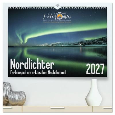 Nordlichter - Farbenspiel am arktischen Nachthimmel (hochwertiger Premium Wandkalender 2027 DIN A2 quer), Kunstdruck in Hochglanz