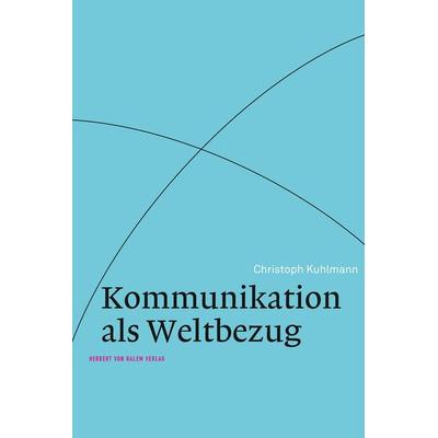 Kommunikation als Weltbezug, Taschenbuch von Christoph Kuhlmann, Herbert von Halem Verlag, 978-3-86962-219-4