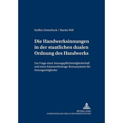 Die Handwerksinnungen in der staatlichen dualen Ordnung des Handwerks, Taschenbuch von Steffen Detterbeck,Martin Will, Peter Lang GmbH,