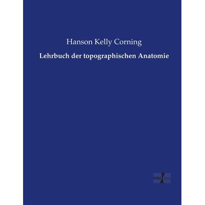 Lehrbuch der topographischen Anatomie, Taschenbuch von Hanson Kelly Corning, Vero Verlag, 978-3-7372-1351-6