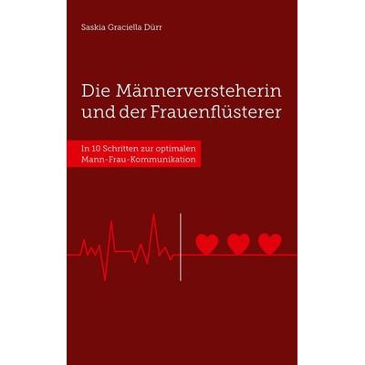 Die Männerversteherin und der Frauenflüsterer, Taschenbuch von Saskia Graciella Dürr, BoD – Books on Demand, 978-3-7460-5629-6