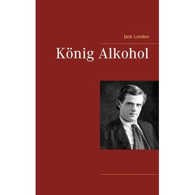 König Alkohol, Taschenbuch von Jack London, BoD – Books on Demand, 978-3-7460-7694-2
