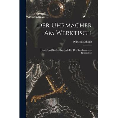 Der Uhrmacher Am Werktisch, Taschenbuch von Wilhelm Schultz, Legare Street Press, 978-1-01-570103-8