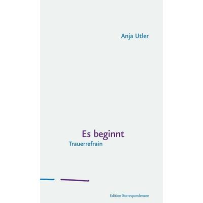 Es beginnt, Gebundene Ausgabe von Anja Utler, Edition Korrespondenzen, 978-3-902951-77-9
