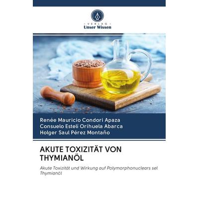 Akute Toxizität von Thymianöl, Taschenbuch von Renee Mauricio Condori Apaza,Consuelo Estelí Orihuela Abarca,Holger Saul Pérez Montaño, Verlag Unser