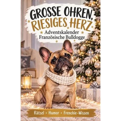 Große Ohren, riesiges Herz: Adventskalender Französische Bulldogge - 24 Tage voller Rätsel, Humor und Frenchie-Wissen, Taschenbuch von Daniela